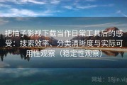 把柚子影视下载当作日常工具后的感受：搜索效率、分类清晰度与实际可用性观察（稳定性观察）
