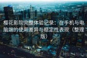 樱花影院完整体验记录：在手机与电脑端的使用差异与稳定性表现（整理版）