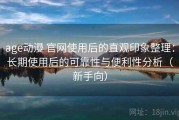 age动漫 官网使用后的直观印象整理：长期使用后的可靠性与便利性分析（新手向）