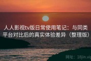 人人影视tv版日常使用笔记：与同类平台对比后的真实体验差异（整理版）