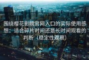 围绕樱花影院官网入口的实际使用感想：适合碎片时间还是长时间观看的判断（稳定性观察）