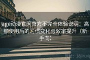 age动漫官网官方不完全体验说明：高频使用后的习惯变化与效率提升（新手向）