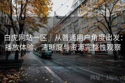白虎网站一区｜从普通用户角度出发：播放体验、清晰度与资源完整性观察